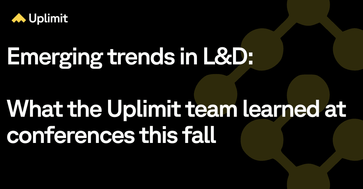 Emerging trends in L&D: What the Uplimit team learned at conferences this fall